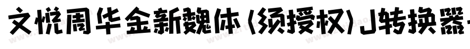 文悦周华金新魏体 (须授权) J转换器字体转换